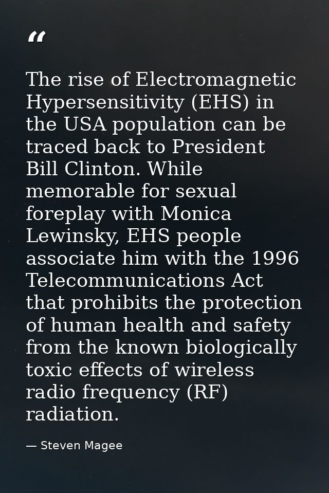 The rise of Electromagnetic Hypersensitivity (EHS) in the USA population can be traced back to President Bill Clinton. W — Steven Magee