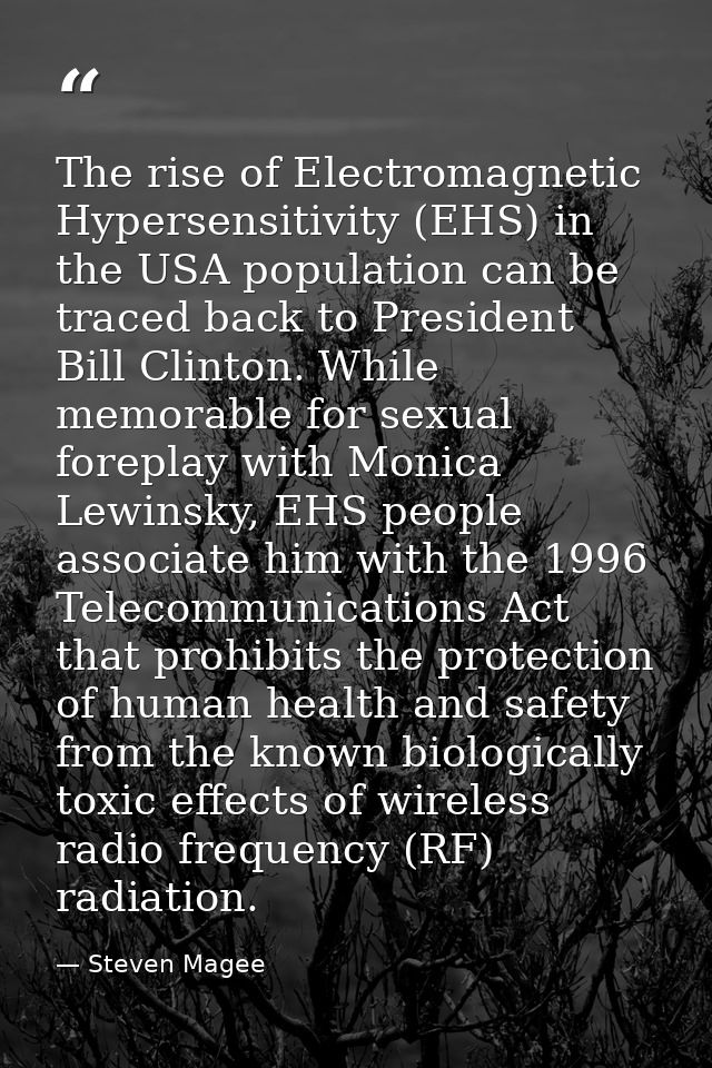 The rise of Electromagnetic Hypersensitivity (EHS) in the USA population can be traced back to President Bill Clinton. W — Steven Magee