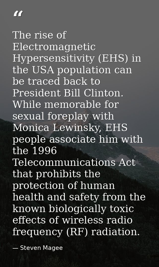The rise of Electromagnetic Hypersensitivity (EHS) in the USA population can be traced back to President Bill Clinton. W — Steven Magee