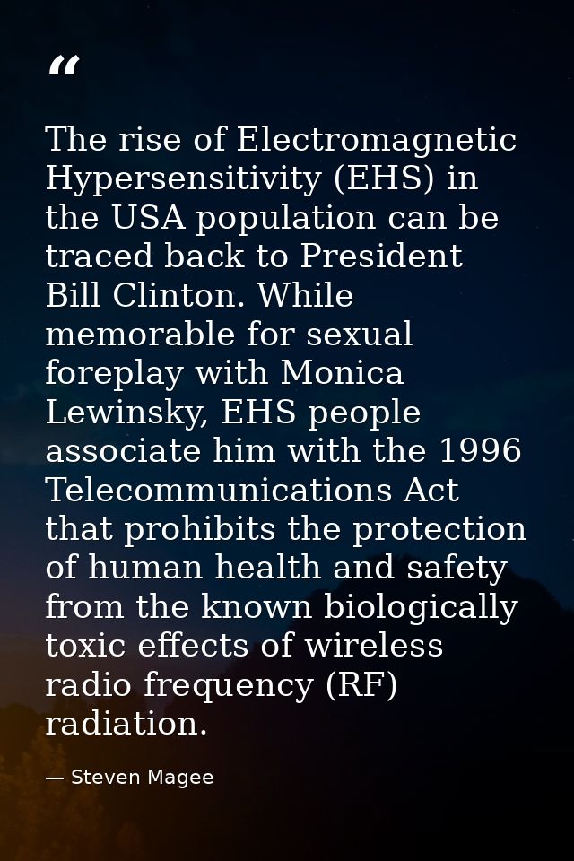 The rise of Electromagnetic Hypersensitivity (EHS) in the USA population can be traced back to President Bill Clinton. W — Steven Magee