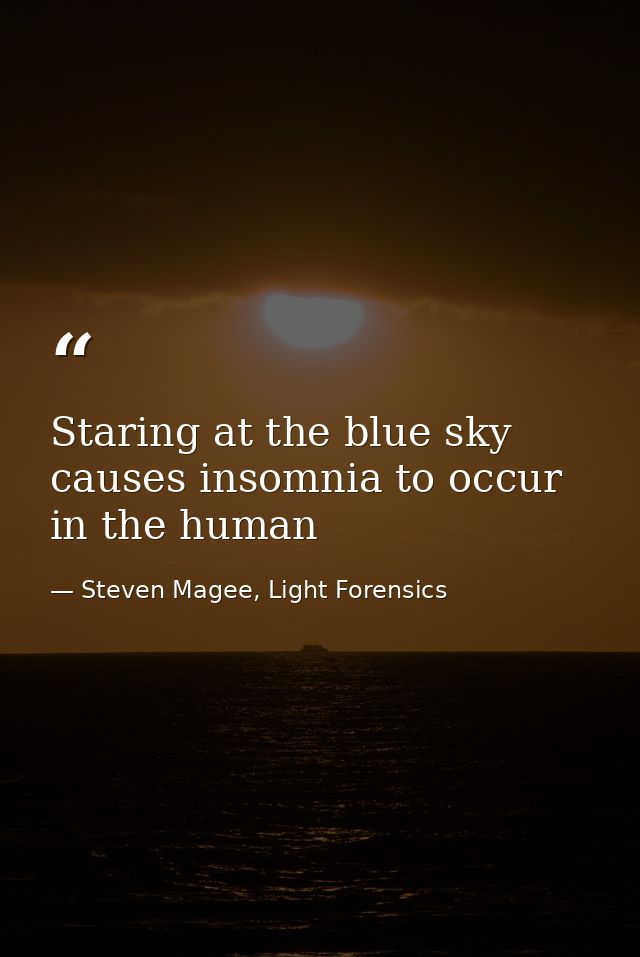 Staring at the blue sky causes insomnia to occur in the human — Steven Magee, Light Forensics