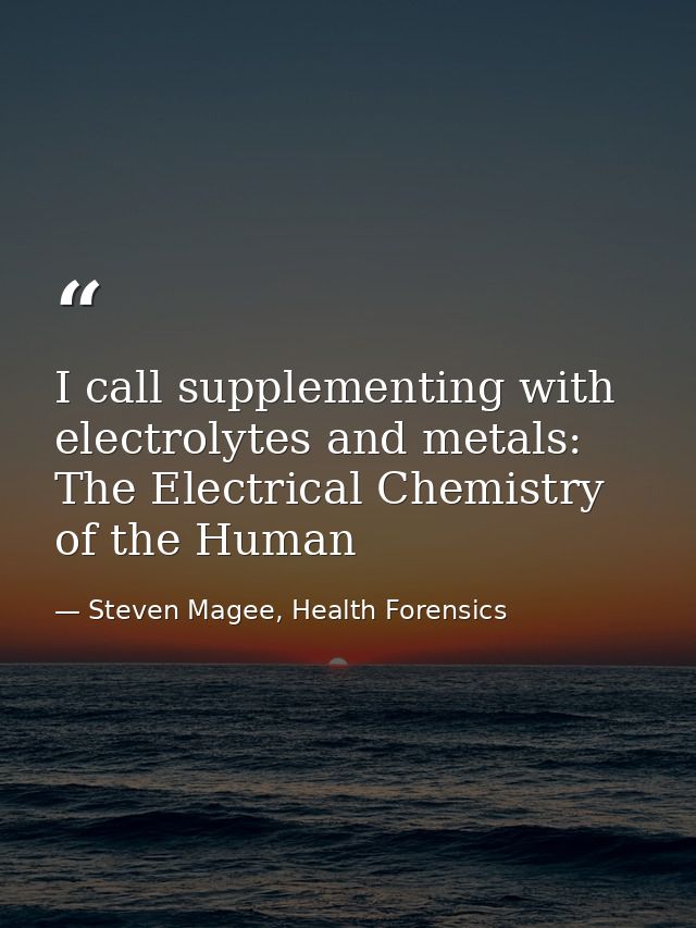 I call supplementing with electrolytes and metals: The Electrical Chemistry of the Human — Steven Magee, Health Forensics
