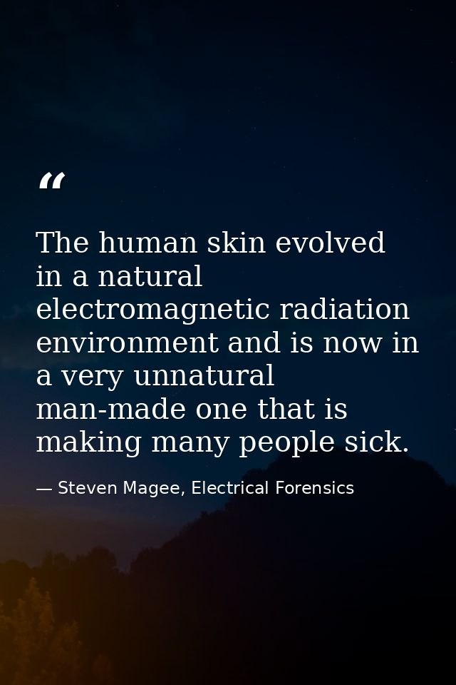 The human skin evolved in a natural electromagnetic radiation environment and is now in a very unnatural man-made one th — Steven Magee, Electrical Forensics