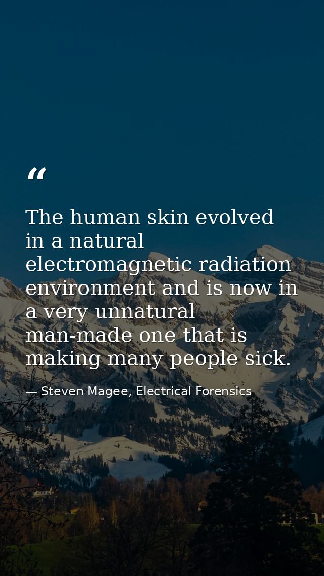 The human skin evolved in a natural electromagnetic radiation environment and is now in a very unnatural man-made one th — Steven Magee, Electrical Forensics