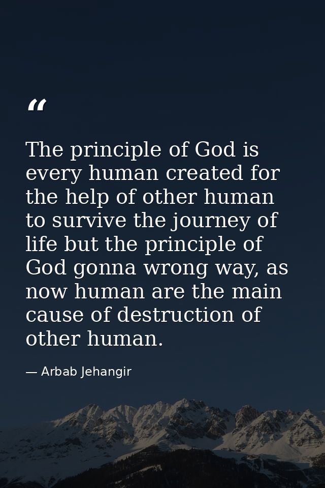 The principle of God is every human created for the help of other human to survive the journey of life but the principle — Arbab Jehangir