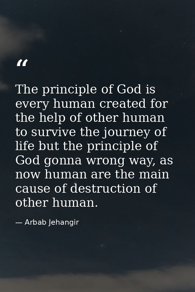 The principle of God is every human created for the help of other human to survive the journey of life but the principle — Arbab Jehangir