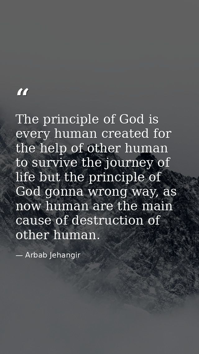 The principle of God is every human created for the help of other human to survive the journey of life but the principle — Arbab Jehangir