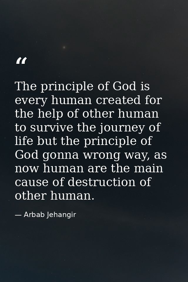 The principle of God is every human created for the help of other human to survive the journey of life but the principle — Arbab Jehangir