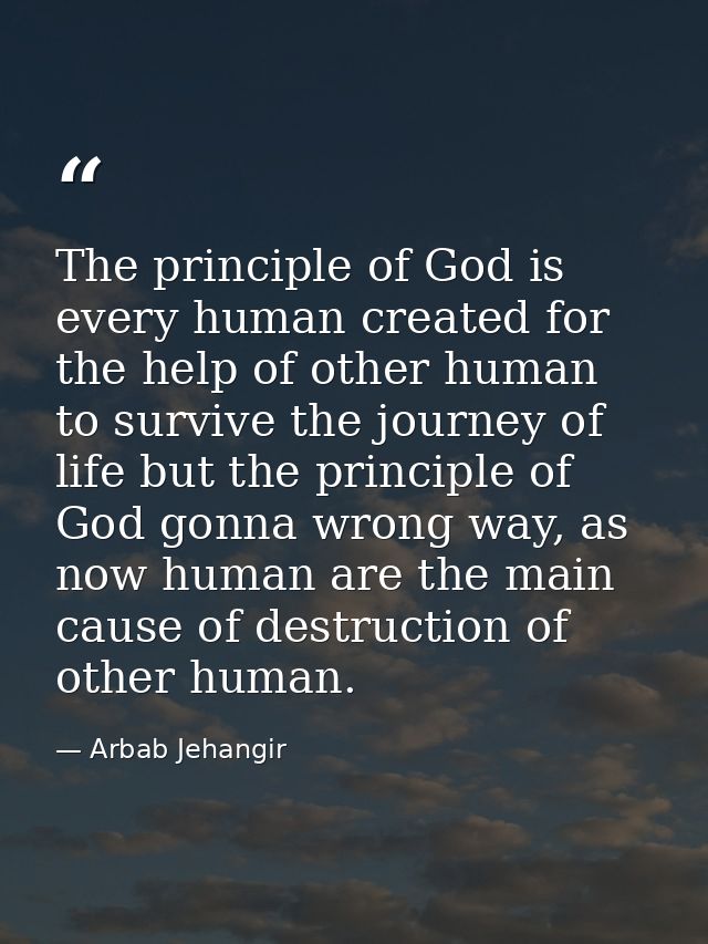 The principle of God is every human created for the help of other human to survive the journey of life but the principle — Arbab Jehangir