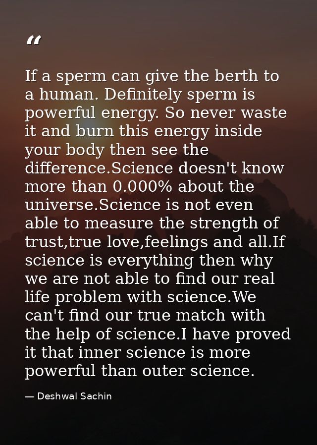 If a sperm can give the berth to a human. Definitely sperm is powerful energy. So never waste it and burn this energy in — Deshwal Sachin