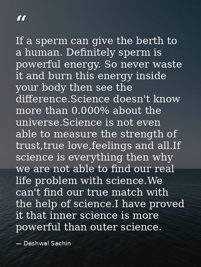 If a sperm can give the berth to a human. Definitely sperm is powerful energy. So never waste it and burn this energy in — Deshwal Sachin
