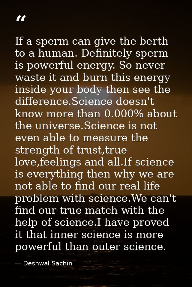 If a sperm can give the berth to a human. Definitely sperm is powerful energy. So never waste it and burn this energy in — Deshwal Sachin