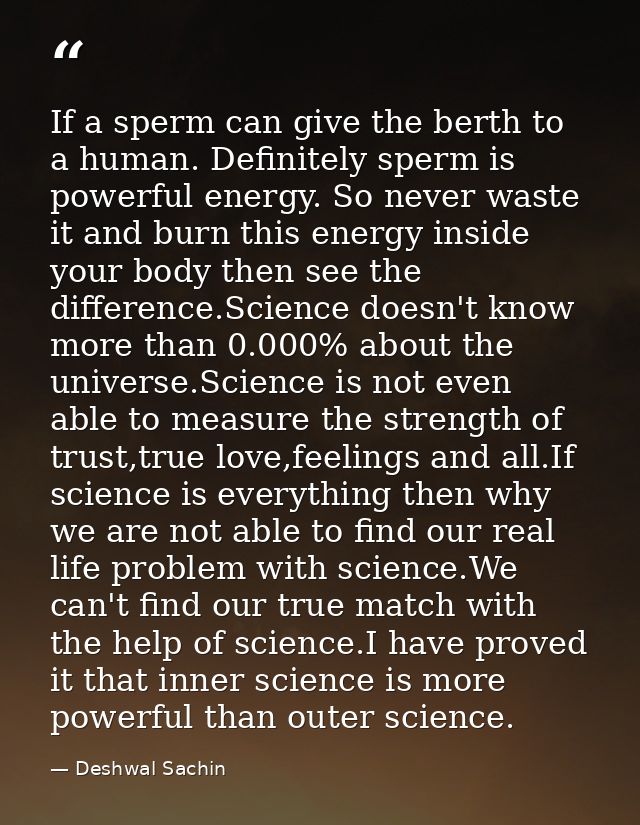 If a sperm can give the berth to a human. Definitely sperm is powerful energy. So never waste it and burn this energy in — Deshwal Sachin
