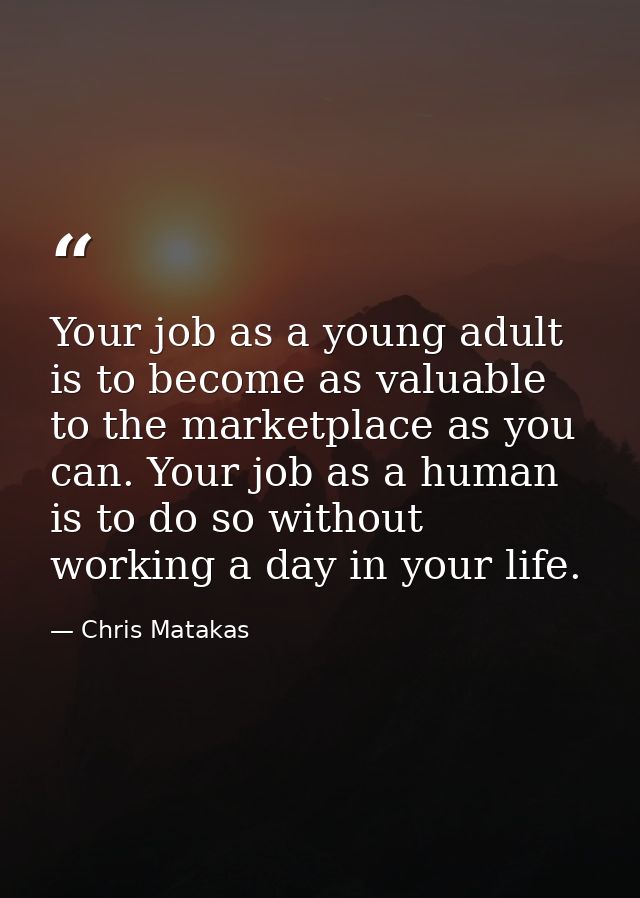 Your job as a young adult is to become as valuable to the marketplace as you can. Your job as a human is to do so withou — Chris Matakas