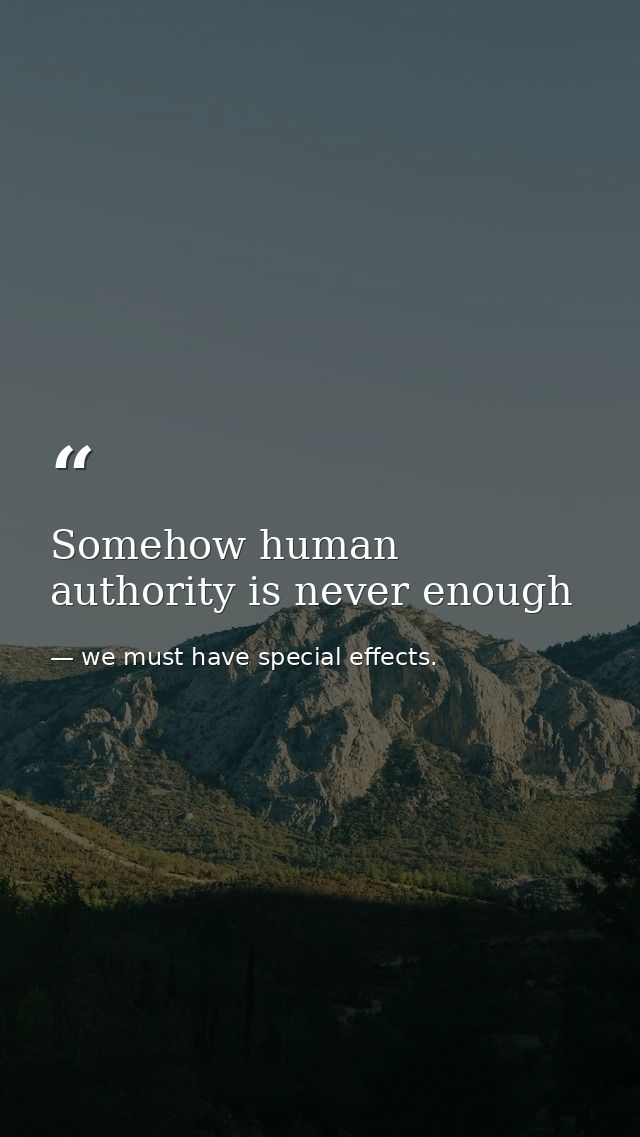 Somehow human authority is never enough — we must have special effects.