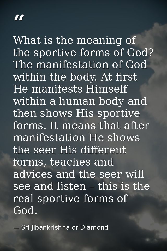 What is the meaning of the sportive forms of God? The manifestation of God within the body. At first He manifests Himsel — Sri Jibankrishna or Diamond
