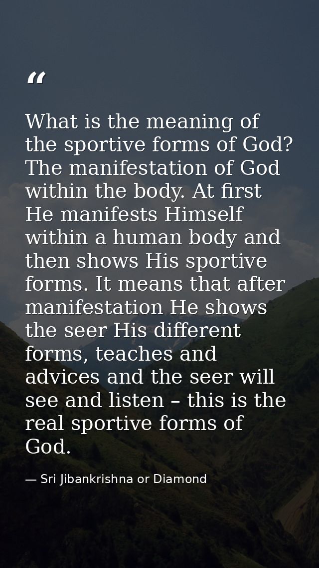 What is the meaning of the sportive forms of God? The manifestation of God within the body. At first He manifests Himsel — Sri Jibankrishna or Diamond