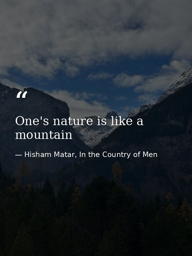 One's nature is like a mountain — Hisham Matar, In the Country of Men