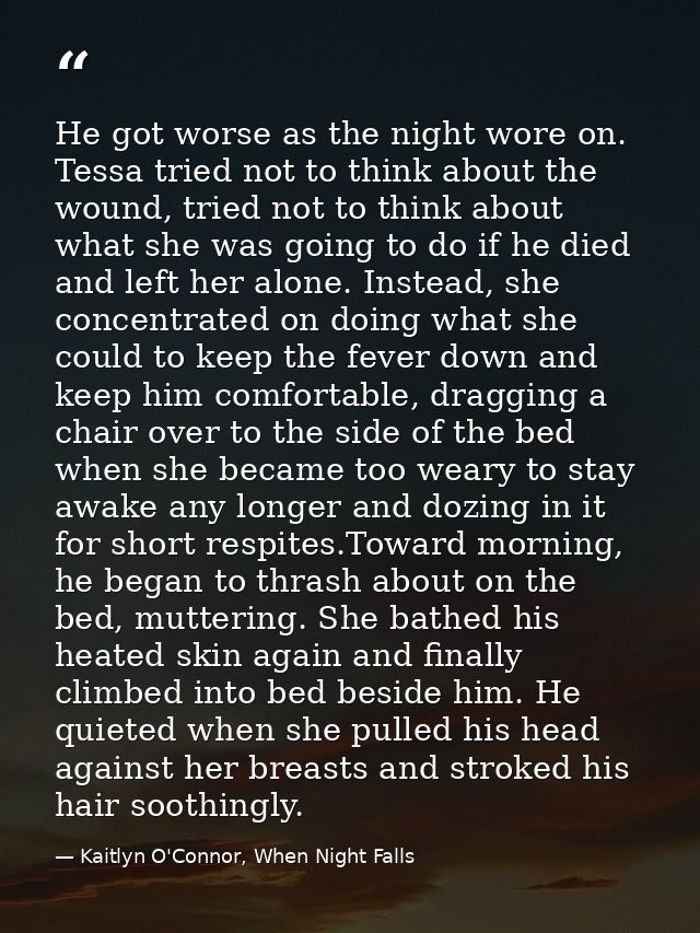 He got worse as the night wore on. Tessa tried not to think about the wound, tried not to think about what she was going — Kaitlyn O'Connor, When Night Falls