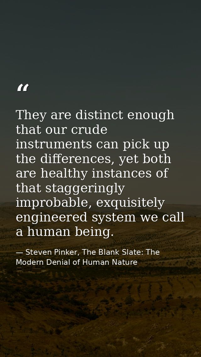 They are distinct enough that our crude instruments can pick up the differences, yet both are healthy instances of that  — Steven Pinker, The Blank Slate: The Modern Denial of Human Nature