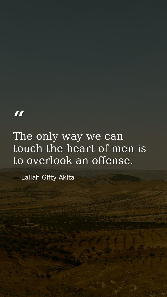 The only way we can touch the heart of men is to overlook an offense. — Lailah Gifty Akita