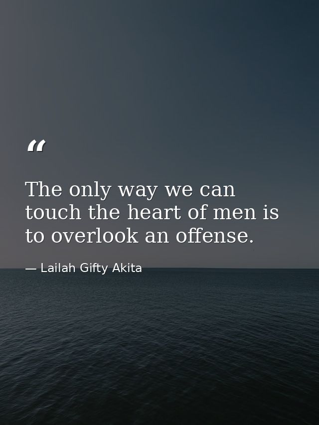 The only way we can touch the heart of men is to overlook an offense. — Lailah Gifty Akita