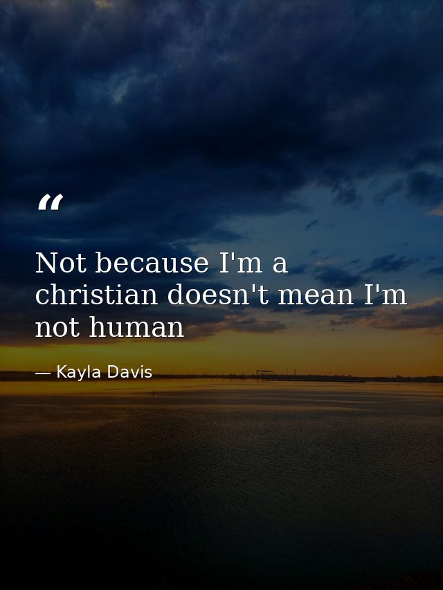 Not because I'm a christian doesn't mean I'm not human — Kayla Davis