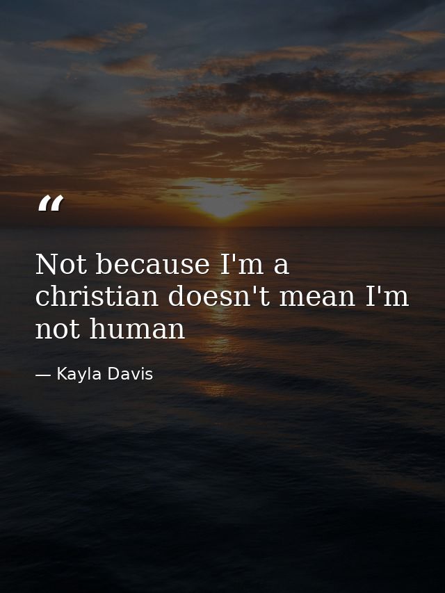 Not because I'm a christian doesn't mean I'm not human — Kayla Davis