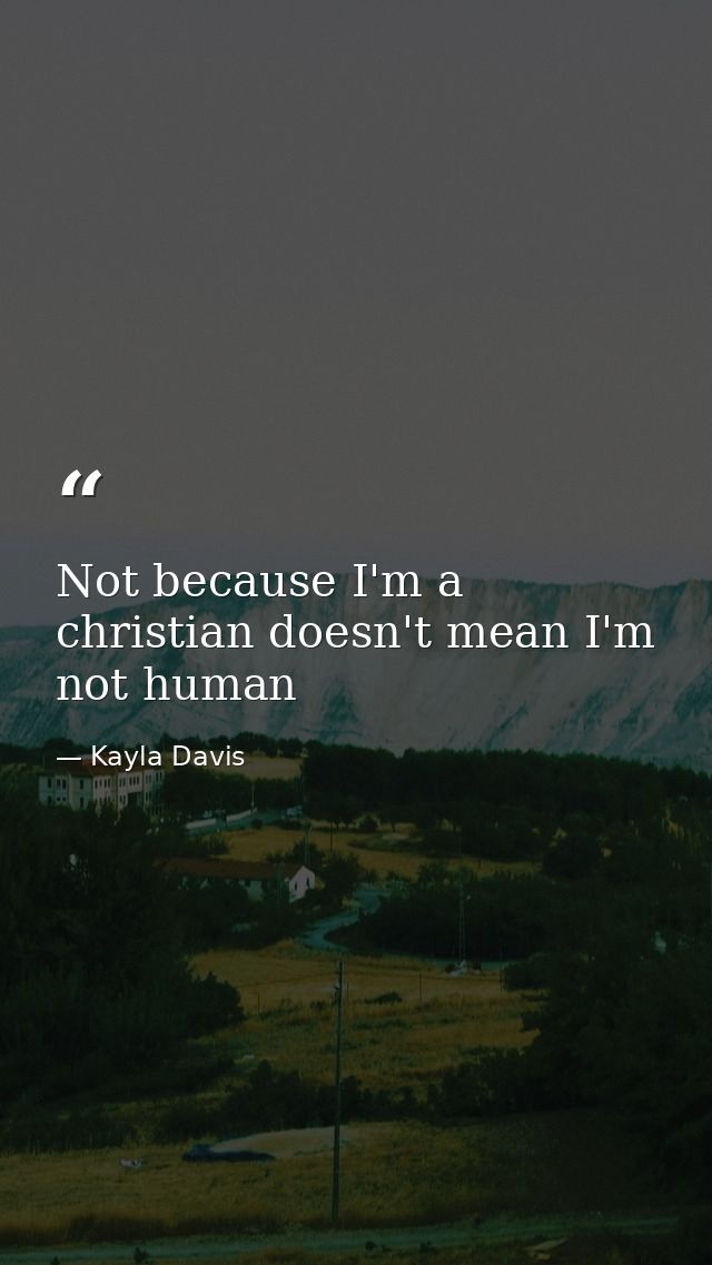 Not because I'm a christian doesn't mean I'm not human — Kayla Davis