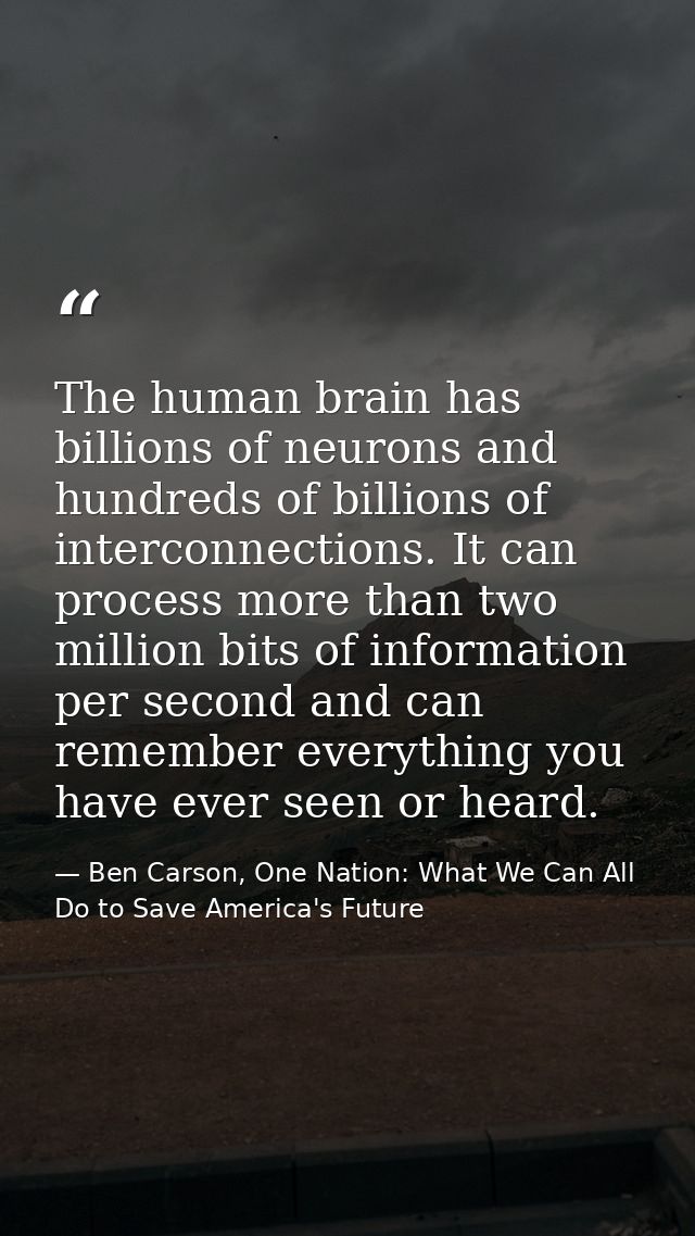 The human brain has billions of neurons and hundreds of billions of interconnections. It can process more than two milli — Ben Carson, One Nation: What We Can All Do to Save America's Future