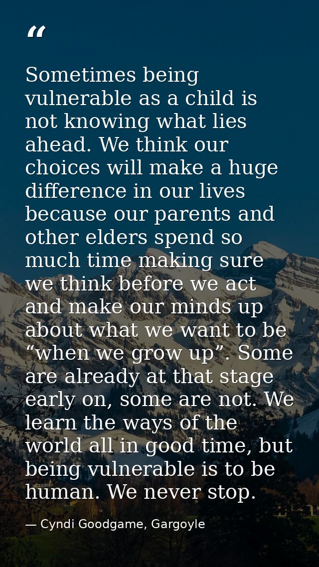 Sometimes being vulnerable as a child is not knowing what lies ahead. We think our choices will make a huge difference i — Cyndi Goodgame, Gargoyle