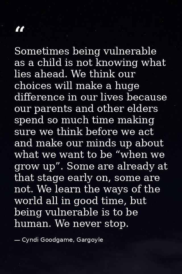 Sometimes being vulnerable as a child is not knowing what lies ahead. We think our choices will make a huge difference i — Cyndi Goodgame, Gargoyle