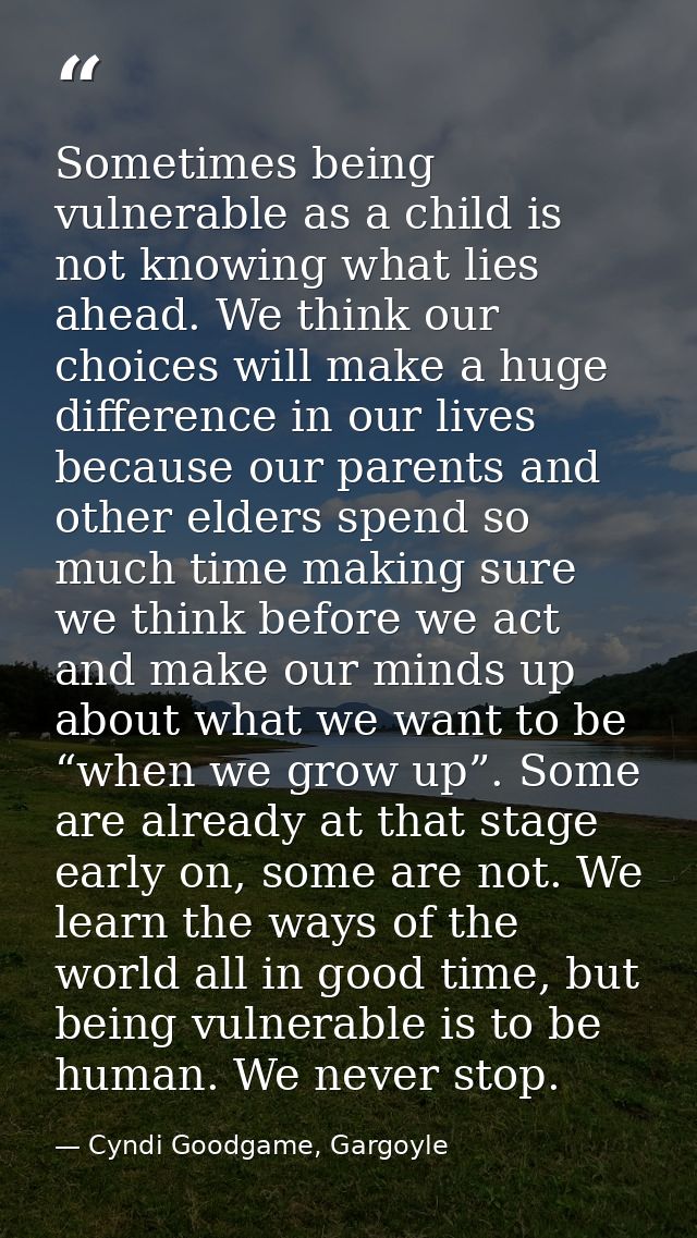 Sometimes being vulnerable as a child is not knowing what lies ahead. We think our choices will make a huge difference i — Cyndi Goodgame, Gargoyle