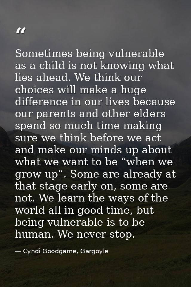 Sometimes being vulnerable as a child is not knowing what lies ahead. We think our choices will make a huge difference i — Cyndi Goodgame, Gargoyle