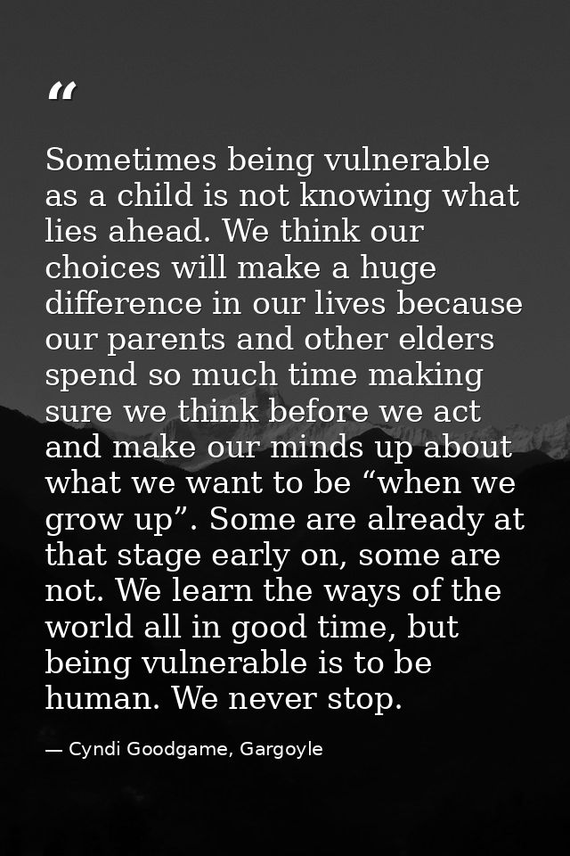 Sometimes being vulnerable as a child is not knowing what lies ahead. We think our choices will make a huge difference i — Cyndi Goodgame, Gargoyle