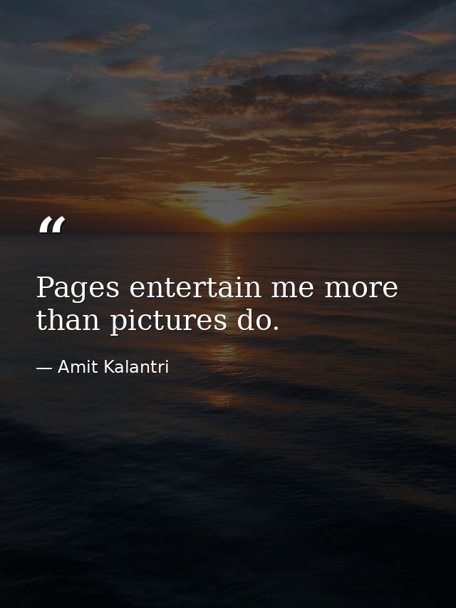 Pages entertain me more than pictures do. — Amit Kalantri