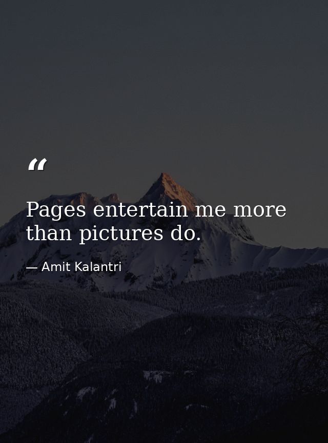 Pages entertain me more than pictures do. — Amit Kalantri