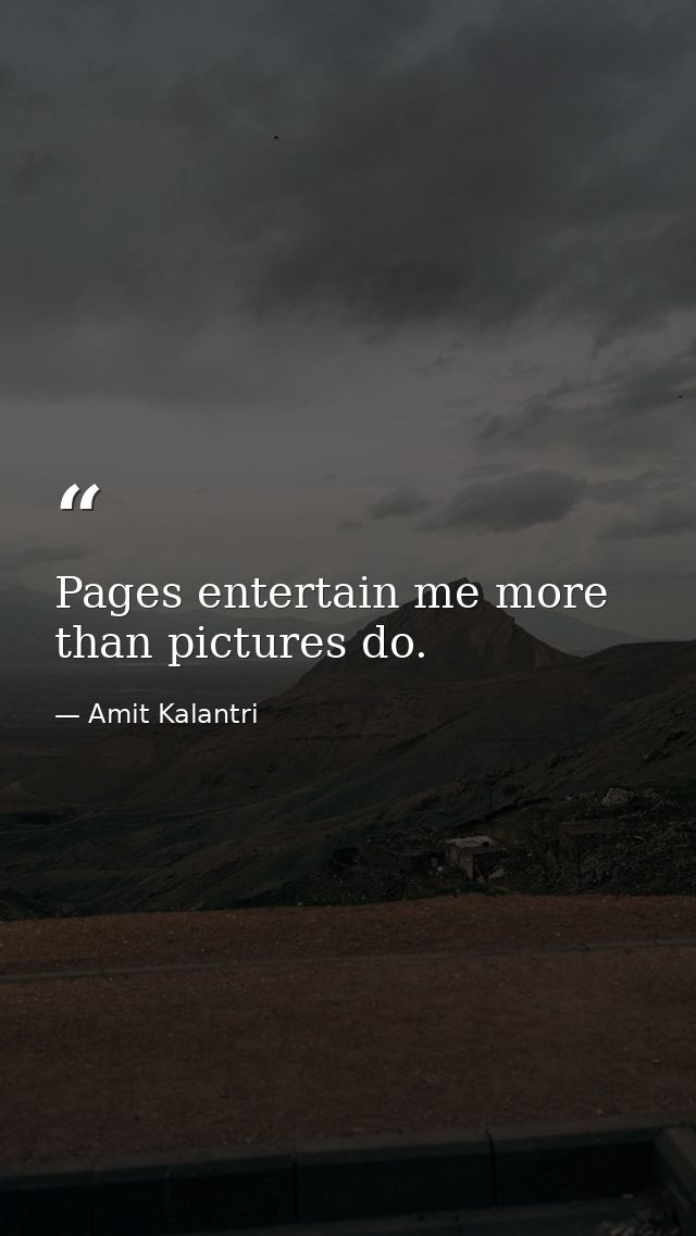 Pages entertain me more than pictures do. — Amit Kalantri