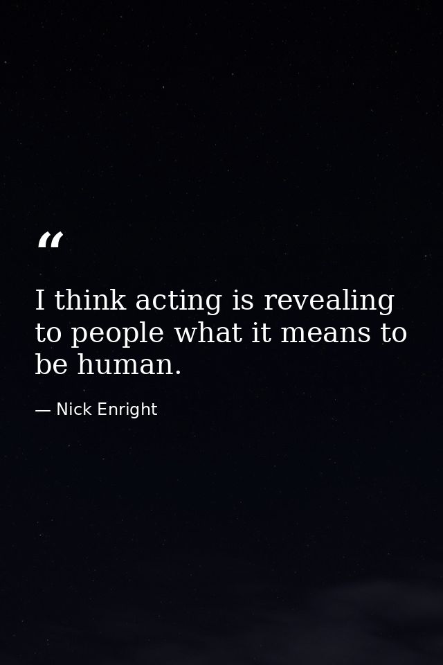 I think acting is revealing to people what it means to be human. — Nick Enright