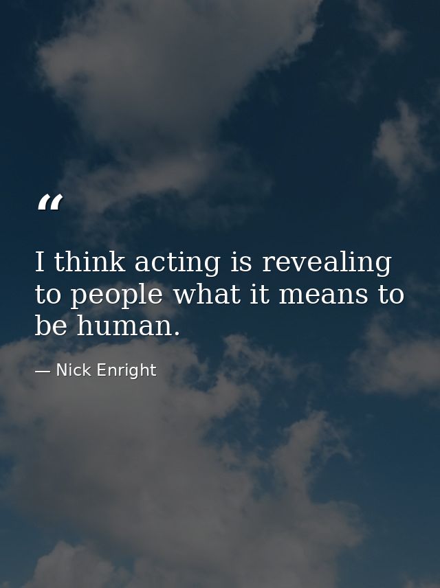 I think acting is revealing to people what it means to be human. — Nick Enright