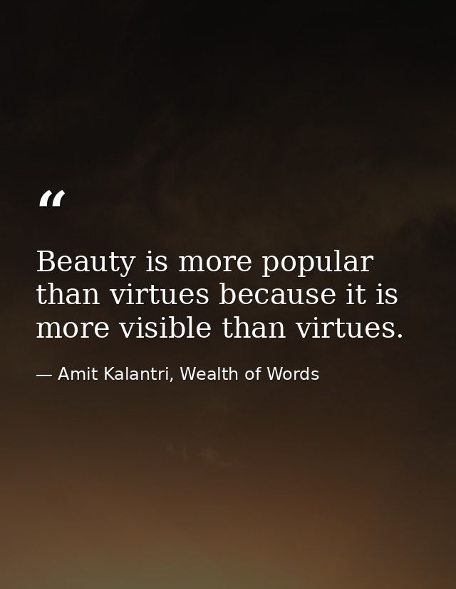 Beauty is more popular than virtues because it is more visible than virtues. — Amit Kalantri, Wealth of Words