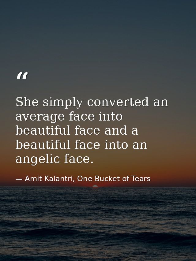 She simply converted an average face into beautiful face and a beautiful face into an angelic face. — Amit Kalantri, One Bucket of Tears
