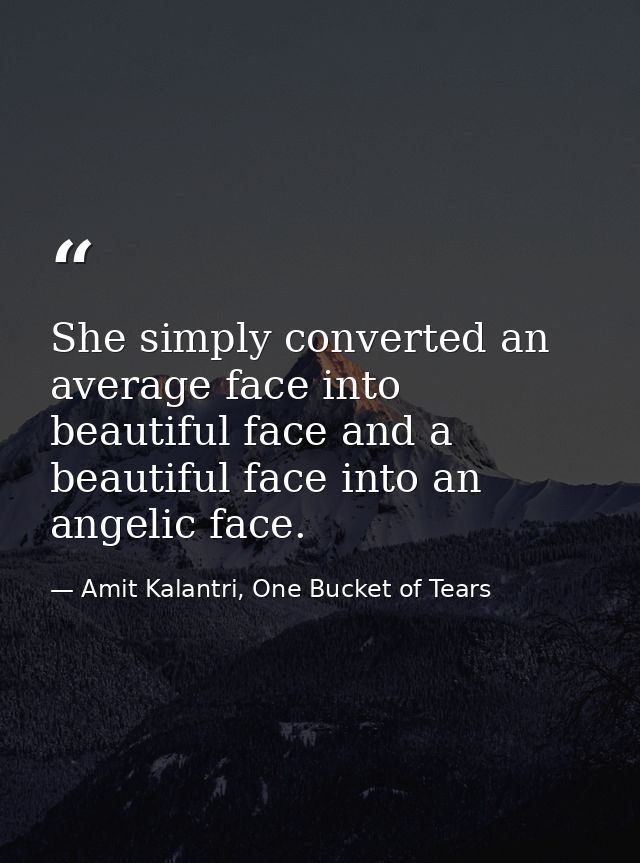 She simply converted an average face into beautiful face and a beautiful face into an angelic face. — Amit Kalantri, One Bucket of Tears
