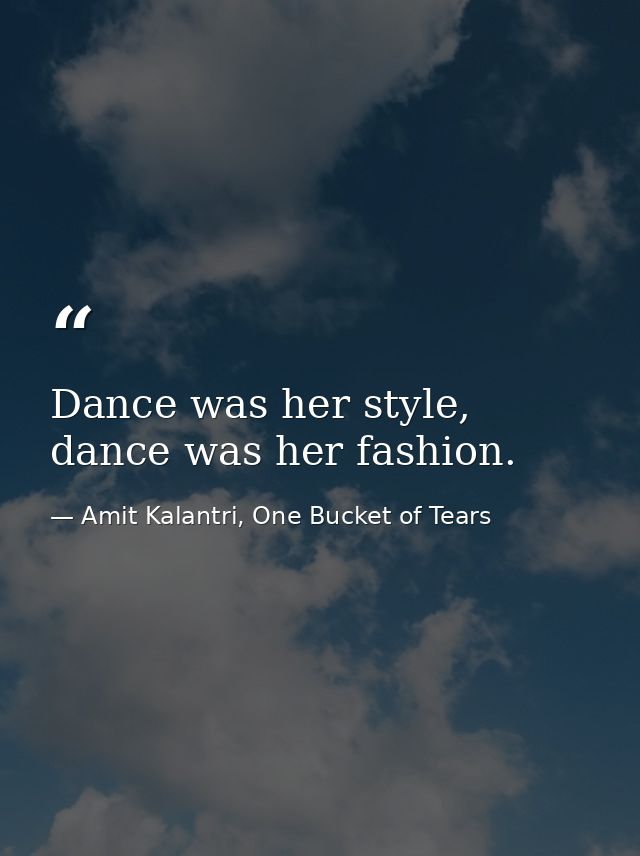 Dance was her style, dance was her fashion. — Amit Kalantri, One Bucket of Tears