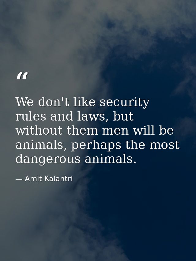 We don't like security rules and laws, but without them men will be animals, perhaps the most dangerous animals. — Amit Kalantri