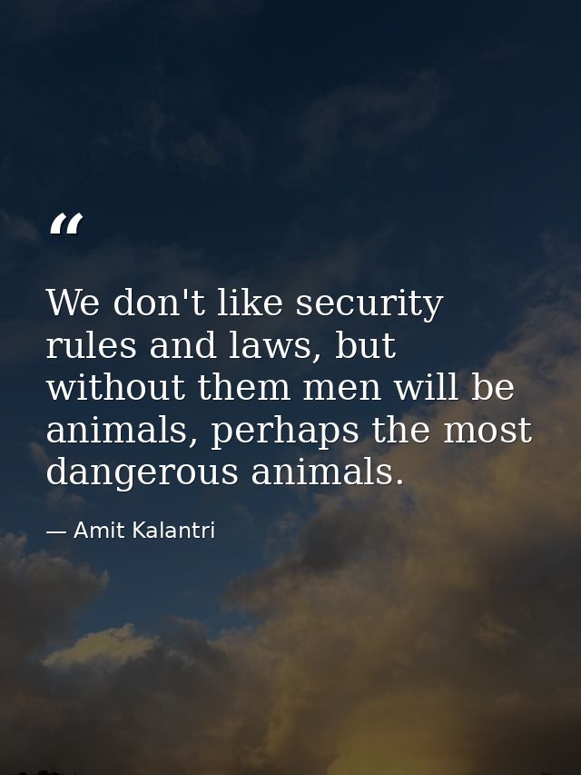 We don't like security rules and laws, but without them men will be animals, perhaps the most dangerous animals. — Amit Kalantri