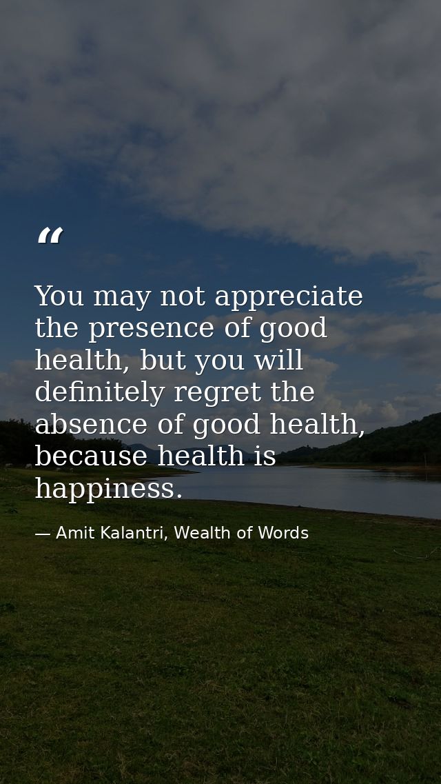 You may not appreciate the presence of good health, but you will definitely regret the absence of good health, because h — Amit Kalantri, Wealth of Words