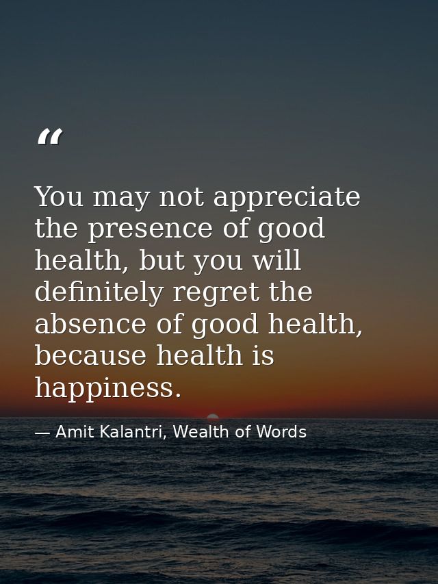 You may not appreciate the presence of good health, but you will definitely regret the absence of good health, because h — Amit Kalantri, Wealth of Words