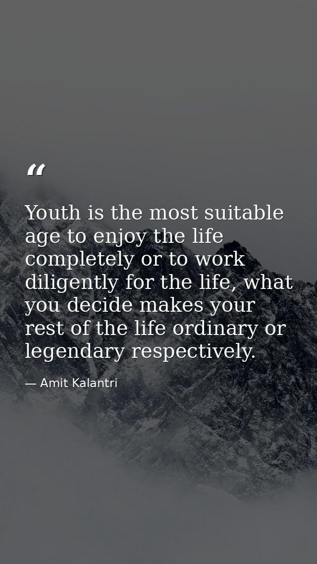Youth is the most suitable age to enjoy the life completely or to work diligently for the life, what you decide makes yo — Amit Kalantri
