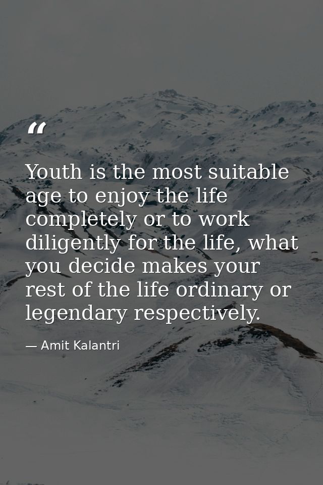 Youth is the most suitable age to enjoy the life completely or to work diligently for the life, what you decide makes yo — Amit Kalantri